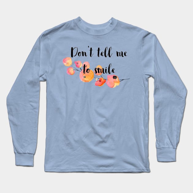 Don't Tell Me to Smile Long Sleeve T-Shirt by Jen Talley Design